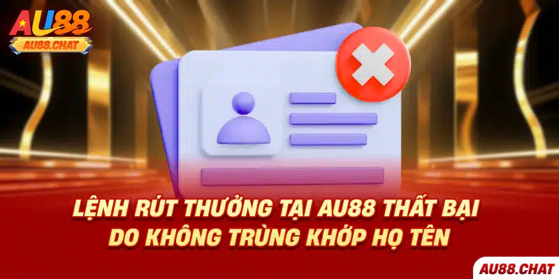 Lệnh rút thưởng tại Au88 thất bại do không trùng khớp họ tên